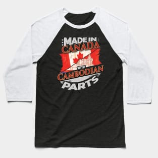 Made In Canada With Cambodian Parts - Gift for Cambodian From Cambodia Baseball T-Shirt